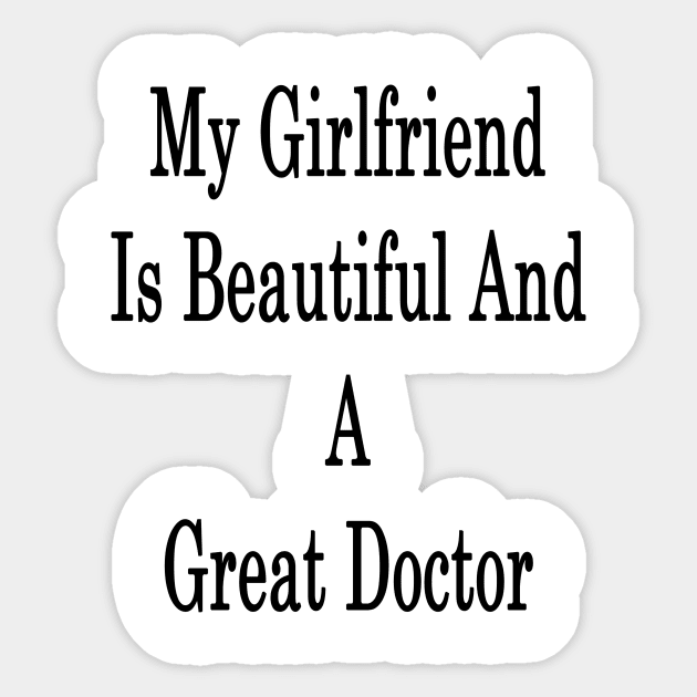 My Girlfriend Is Beautiful And A Great Doctor Sticker by supernova23